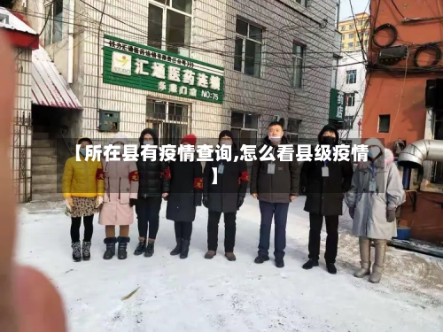 【所在县有疫情查询,怎么看县级疫情】-第3张图片