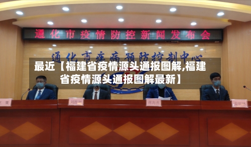 最近【福建省疫情源头通报图解,福建省疫情源头通报图解最新】