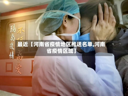 最近【河南省疫情地区推送名单,河南省疫情区域】
