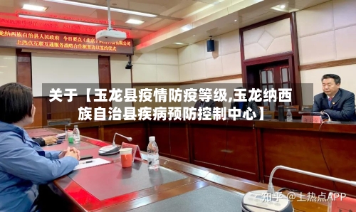 关于【玉龙县疫情防疫等级,玉龙纳西族自治县疾病预防控制中心】