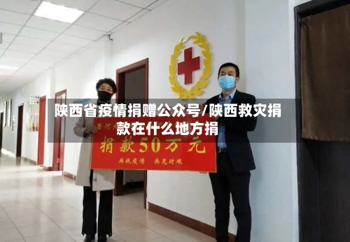 陕西省疫情捐赠公众号/陕西救灾捐款在什么地方捐