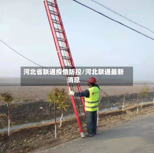河北省联通疫情防控/河北联通最新消息