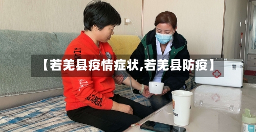 【若羌县疫情症状,若羌县防疫】