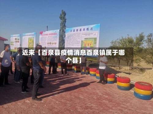近来【百泉县疫情消息百泉镇属于哪个县】