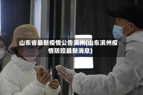 山东省最新疫情公告滨州(山东滨州疫情防控最新消息)-第3张图片