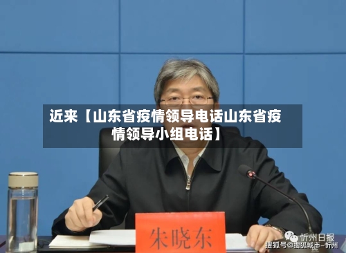 近来【山东省疫情领导电话山东省疫情领导小组电话】