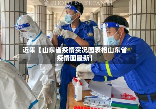 近来【山东省疫情实况图表格山东省疫情图最新】