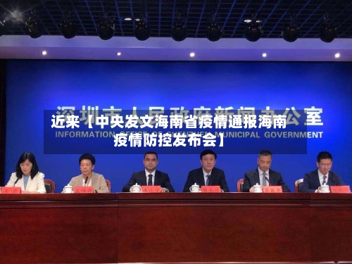 近来【中央发文海南省疫情通报海南疫情防控发布会】