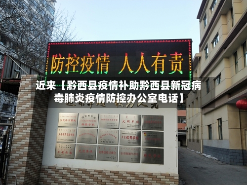 近来【黔西县疫情补助黔西县新冠病毒肺炎疫情防控办公室电话】