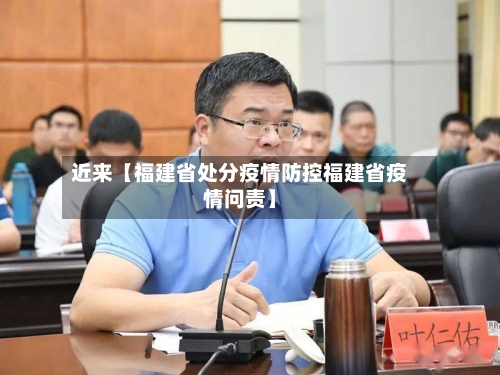 近来【福建省处分疫情防控福建省疫情问责】-第3张图片