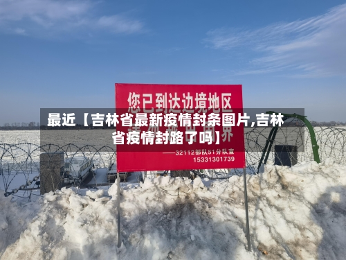 最近【吉林省最新疫情封条图片,吉林省疫情封路了吗】-第2张图片