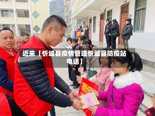 近来【忻城县疫情管理忻城县防疫站电话】-第2张图片