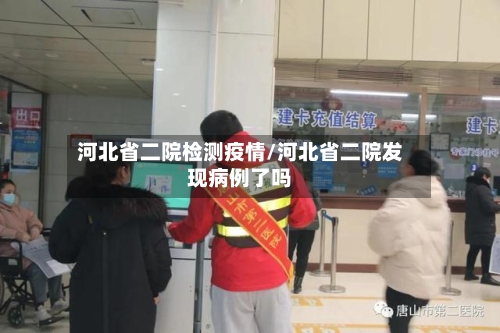 河北省二院检测疫情/河北省二院发现病例了吗