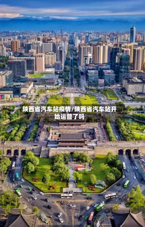 陕西省汽车站疫情/陕西省汽车站开始运营了吗