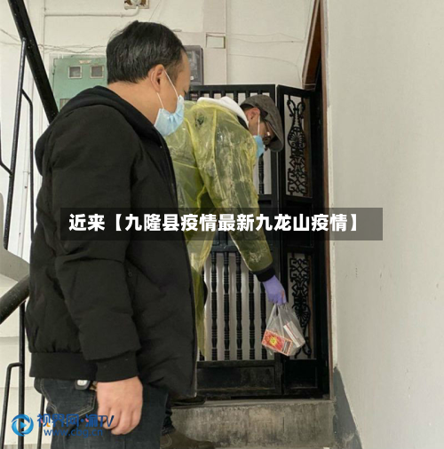 近来【九隆县疫情最新九龙山疫情】-第2张图片
