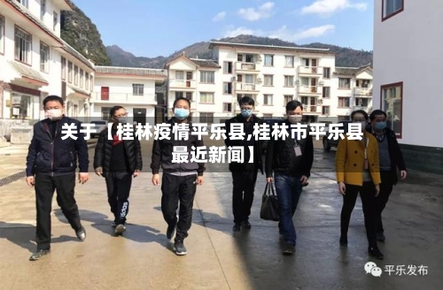 关于【桂林疫情平乐县,桂林市平乐县最近新闻】