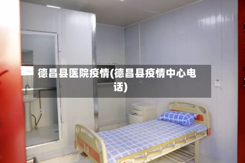 德昌县医院疫情(德昌县疫情中心电话)