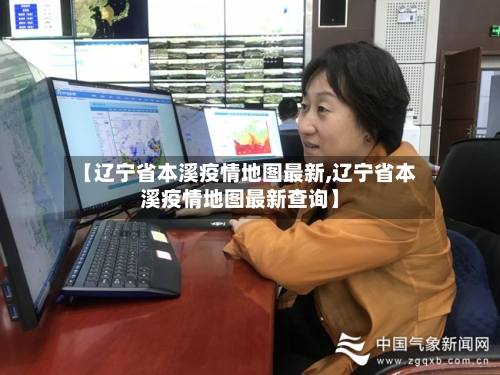 【辽宁省本溪疫情地图最新,辽宁省本溪疫情地图最新查询】-第3张图片