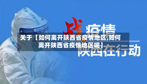 关于【如何离开陕西省疫情地区,如何离开陕西省疫情地区呢】
