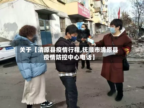 关于【清原县疫情行程,抚顺市清原县疫情防控中心电话】-第2张图片