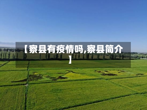 【察县有疫情吗,察县简介】-第3张图片