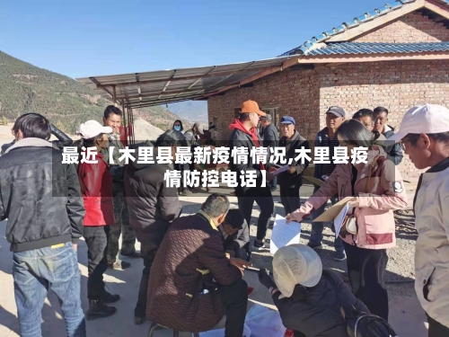 最近【木里县最新疫情情况,木里县疫情防控电话】