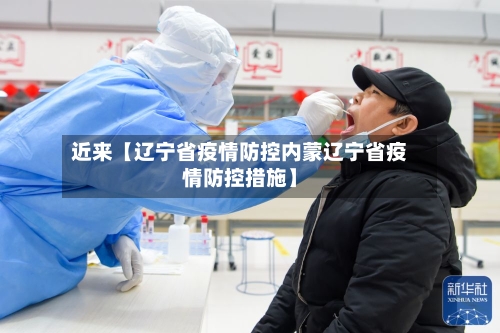 近来【辽宁省疫情防控内蒙辽宁省疫情防控措施】
