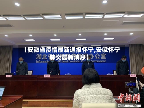 【安徽省疫情最新通报怀宁,安徽怀宁肺炎最新消息】