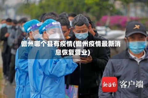 儋州哪个县有疫情(儋州疫情最新消息恢复营业)