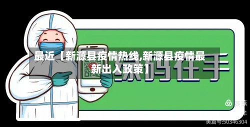 最近【新源县疫情热线,新源县疫情最新出入政策】-第2张图片