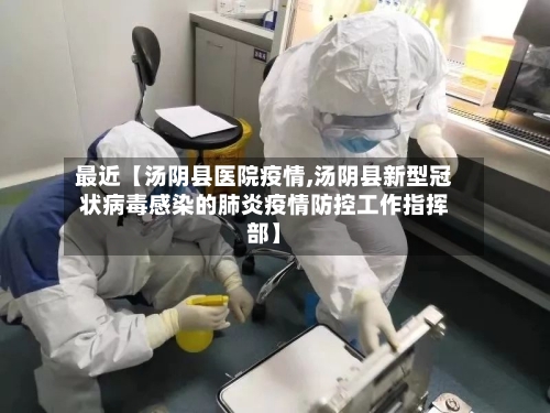 最近【汤阴县医院疫情,汤阴县新型冠状病毒感染的肺炎疫情防控工作指挥部】