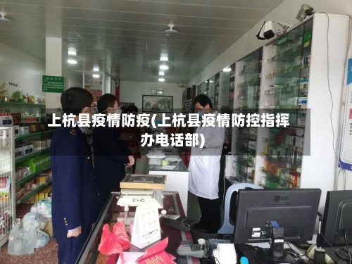 上杭县疫情防疫(上杭县疫情防控指挥办电话部)