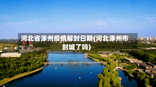 河北省涿州疫情解封日期(河北涿州市封城了吗)-第2张图片