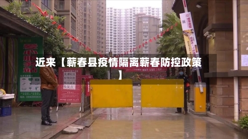 近来【蕲春县疫情隔离蕲春防控政策】-第2张图片