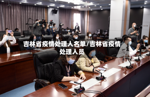 吉林省疫情处理人名单/吉林省疫情处理人员