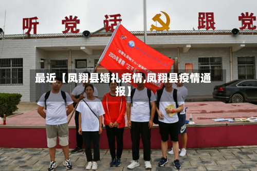 最近【凤翔县婚礼疫情,凤翔县疫情通报】-第3张图片