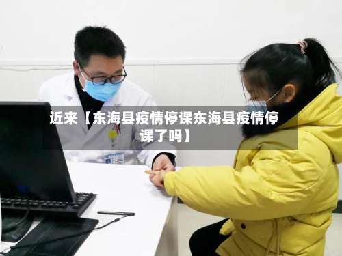 近来【东海县疫情停课东海县疫情停课了吗】