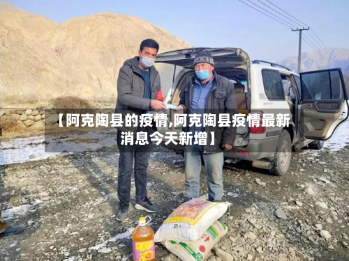 【阿克陶县的疫情,阿克陶县疫情最新消息今天新增】-第2张图片
