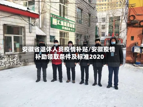 安徽省退休人员疫情补贴/安徽疫情补助领取条件及标准2020-第3张图片