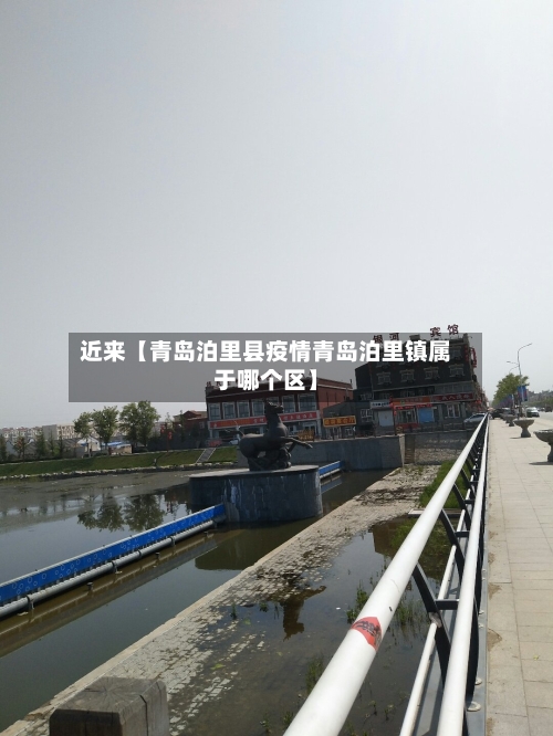 近来【青岛泊里县疫情青岛泊里镇属于哪个区】