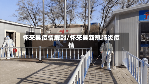 怀来县疫情解封/怀来县新冠肺炎疫情-第2张图片