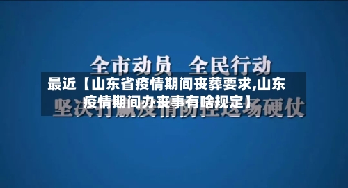 最近【山东省疫情期间丧葬要求,山东疫情期间办丧事有啥规定】-第2张图片