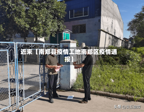 近来【南郑县疫情工地南郑区疫情通报】