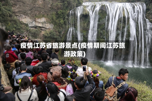 疫情江苏省旅游景点(疫情期间江苏旅游政策)