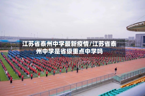 江苏省泰州中学最新疫情/江苏省泰州中学是省级重点中学吗