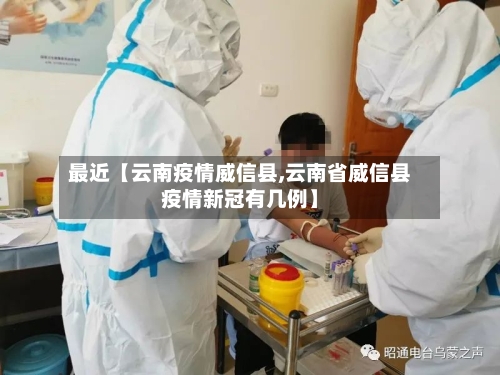 最近【云南疫情威信县,云南省威信县疫情新冠有几例】-第3张图片