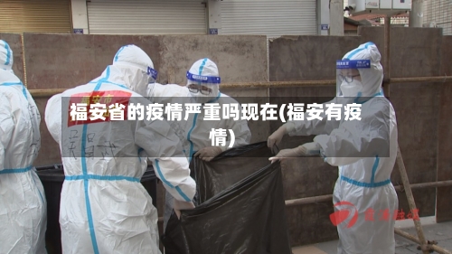 福安省的疫情严重吗现在(福安有疫情)-第2张图片