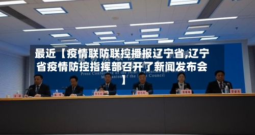 最近【疫情联防联控播报辽宁省,辽宁省疫情防控指挥部召开了新闻发布会】-第2张图片