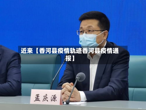 近来【香河县疫情轨迹香河县疫情通报】