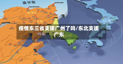 疫情东三省支援广州了吗/东北支援广东-第2张图片